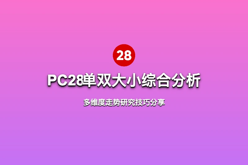 PC28大神单双大小综合分析：多维度走势研究技巧分享 第1张