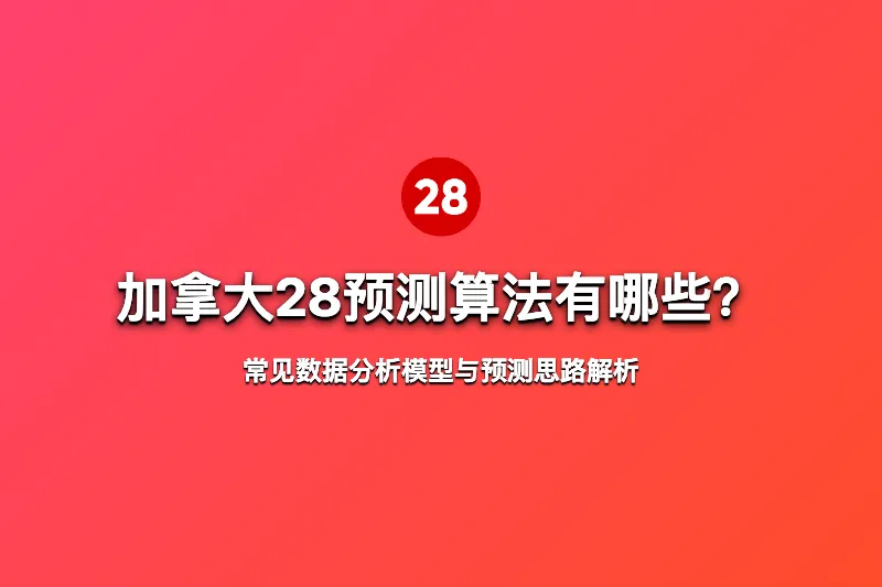 加拿大28预测算法有哪些？常见数据分析模型与预测思路解析 第1张
